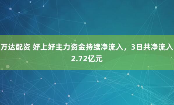 万达配资 好上好主力资金持续净流入，3日共净流入2.72亿元