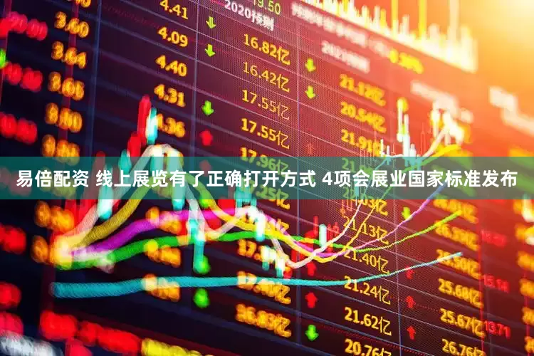 易倍配资 线上展览有了正确打开方式 4项会展业国家标准发布