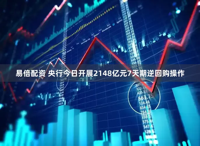 易倍配资 央行今日开展2148亿元7天期逆回购操作